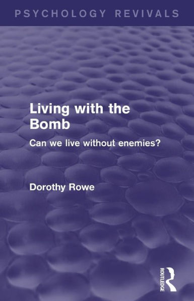Living With The Bomb: Can We Live Without Enemies? (Psychology Revivals)