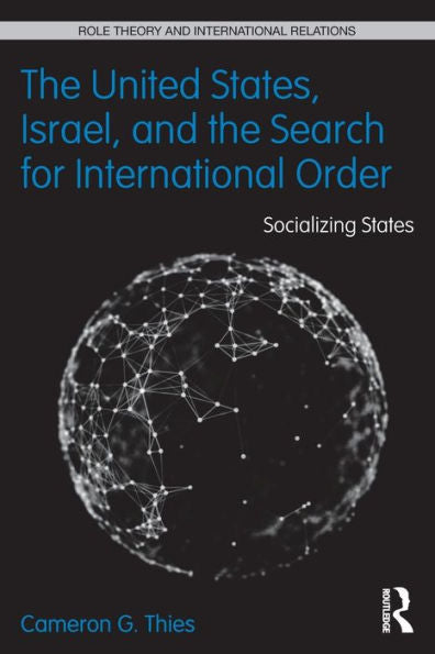 The United States, Israel, And The Search For International Order: Socializing States (Role Theory And International Relations)