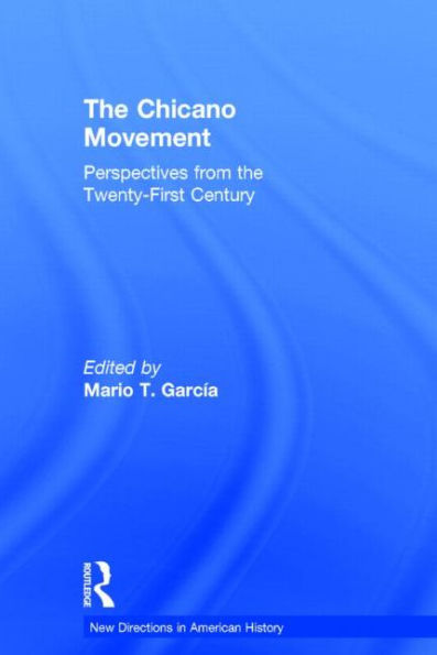 The Chicano Movement: Perspectives From The Twenty-First Century (New Directions In American History)