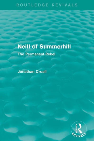Neill Of Summerhill (Routledge Revivals): The Permanent Rebel