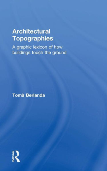 Architectural Topographies: A Graphic Lexicon Of How Buildings Touch The Ground