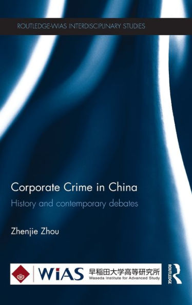 Corporate Crime In China: History And Contemporary Debates (Routledge-Wias Interdisciplinary Studies)