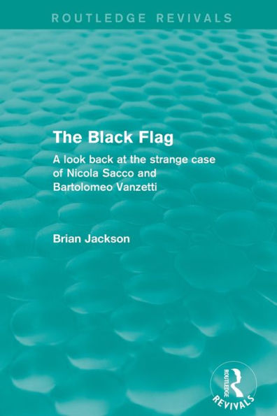 The Black Flag (Routledge Revivals): A Look Back At The Strange Case Of Nicola Sacco And Bartolomeo Vanzetti