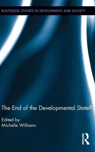 The End Of The Developmental State? (Routledge Studies In Development And Society)