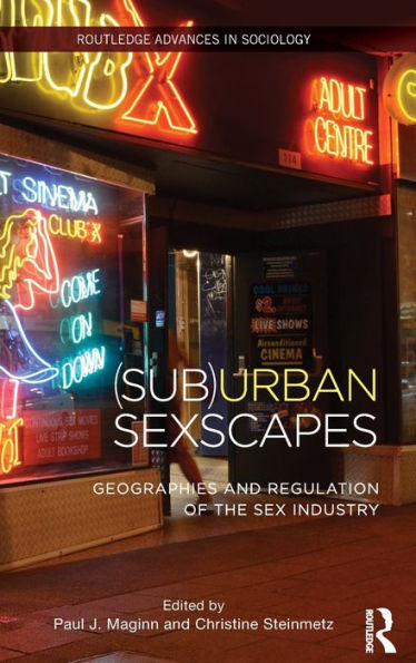 (Sub)Urban Sexscapes: Geographies And Regulation Of The Sex Industry (Routledge Advances In Sociology)