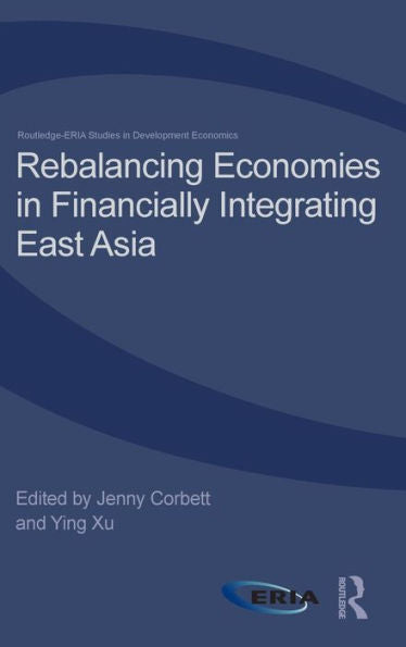 Rebalancing Economies In Financially Integrating East Asia (Routledge-Eria Studies In Development Economics)