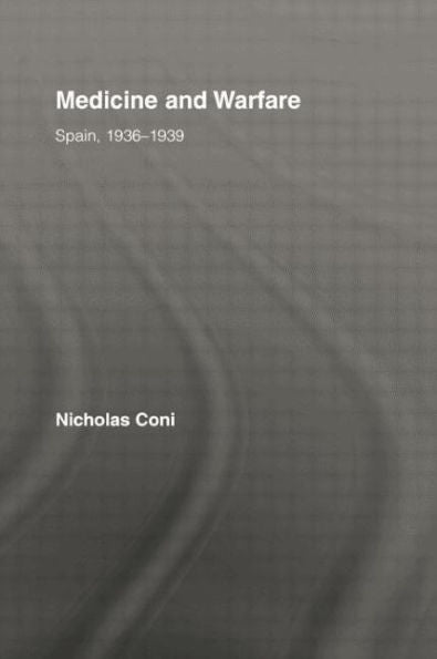 Medicine And Warfare: Spain, 1936-1939 (Routledge/Canada Blanch Studies On Contemporary Spain)