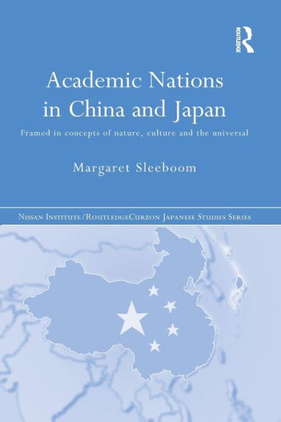 Academic Nations In China And Japan: Framed By Concepts Of Nature, Culture And The Universal (Nissan Institute/Routledge Japanese Studies)
