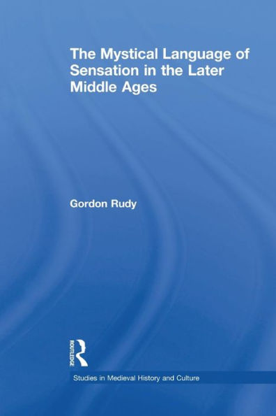 The Mystical Language Of Sensation In The Later Middle Ages (Studies In Medieval History And Culture)
