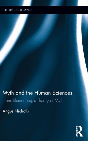Myth And The Human Sciences: Hans Blumenberg'S Theory Of Myth (Theorists Of Myth)