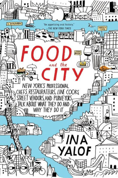 Food And The City: New York'S Professional Chefs, Restaurateurs, Line Cooks, Street Vendors, And Purveyors Talk About What They Do And Why They Do It