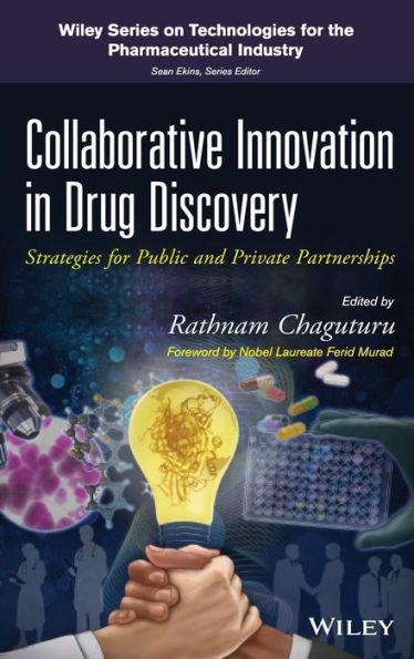 Collaborative Innovation In Drug Discovery: Strategies For Public And Private Partnerships (Wiley Series On Technologies For The Pharmaceutical Industry)