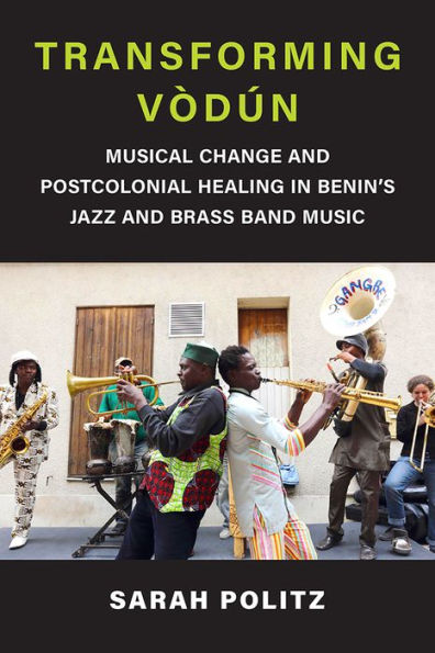 Transforming V?d?n: Musical Change And Postcolonial Healing In Benin'S Jazz And Brass Band Music (Musics In Motion)