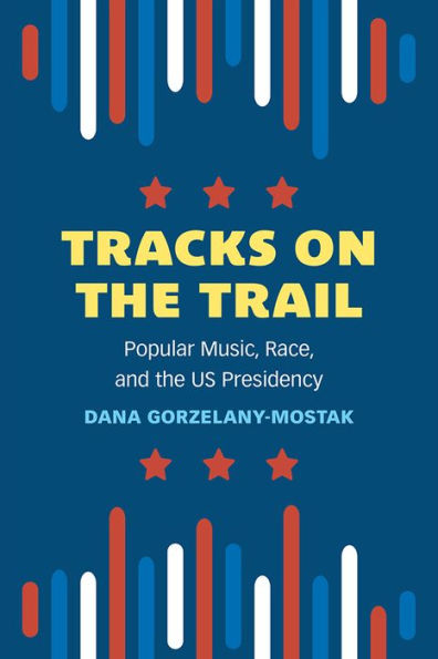 Tracks On The Trail: Popular Music, Race, And The Us Presidency (Tracking Pop)