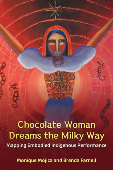 Chocolate Woman Dreams The Milky Way: Mapping Embodied Indigenous Performance (Theater: Theory/Text/Performance)
