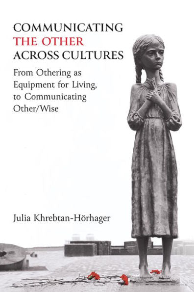 Communicating The Other Across Cultures: From Othering As Equipment For Living, To Communicating Other/Wise