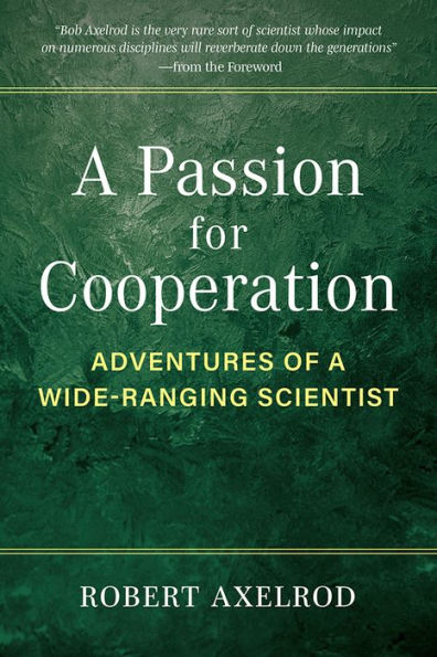 A Passion For Cooperation: Adventures Of A Wide-Ranging Scientist (Campus Voices: Stories Of Excellence From The University Of Michigan)