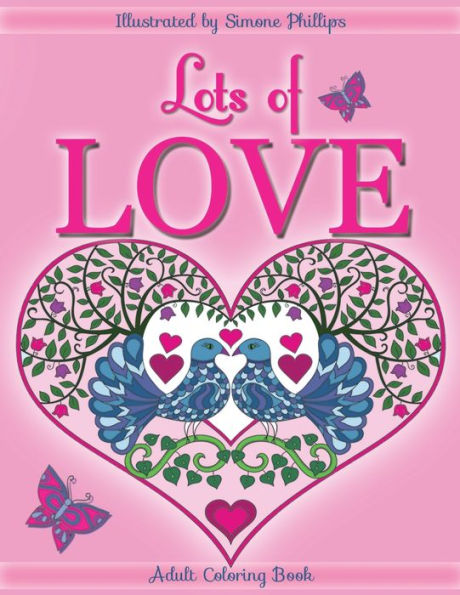 Lots Of Love Coloring Book (Coloring Book): Love Inspired Adult Coloring/Colouring Book. Heart Designs & Mandalas, Hearts, Flowers, Sunshine, ... Swans, One Unicorn Hug & One "I Love You"