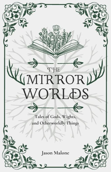 The Mirror Worlds: Tales Of Gods, Wights, And Otherworldly Things: Fantasy Short Stories Inspired By Folklore & Myth