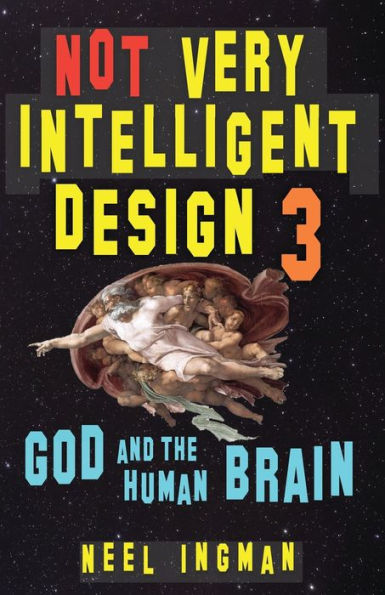 Not Very Intelligent Design 3: God And The Human Brain