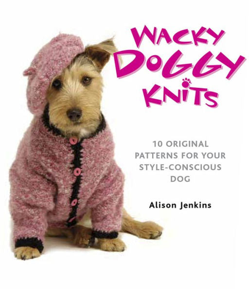 Wacky Doggy Knits: 10 Original Patterns For Your Style-Conscious Dog (Dover Crafts: Knitting)