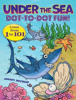 Under The Sea Dot-To-Dot Fun!: Count From 1 To 101 (Dover Kids Activity Books: Animals)