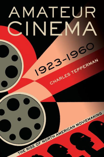 Amateur Cinema: The Rise Of North American Moviemaking, 1923-1960