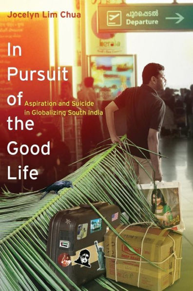 In Pursuit Of The Good Life: Aspiration And Suicide In Globalizing South India