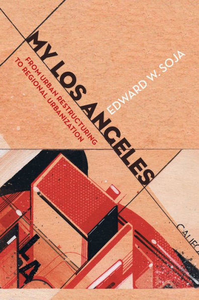 My Los Angeles: From Urban Restructuring To Regional Urbanization