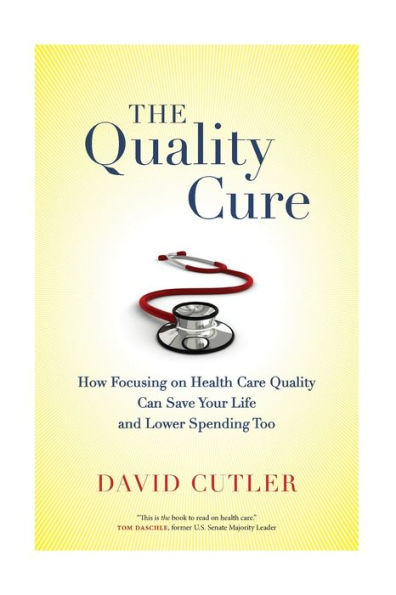 The Quality Cure: How Focusing On Health Care Quality Can Save Your Life And Lower Spending Too (Volume 9) (Wildavsky Forum Series)