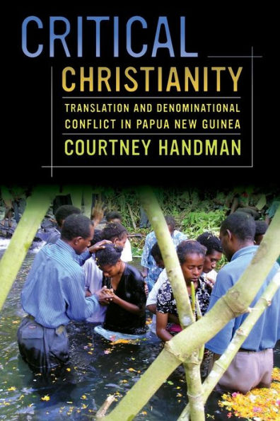 Critical Christianity: Translation And Denominational Conflict In Papua New Guinea (Volume 16) (The Anthropology Of Christianity)