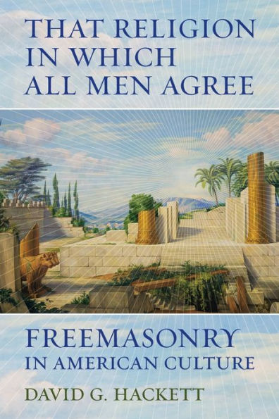 That Religion In Which All Men Agree: Freemasonry In American Culture