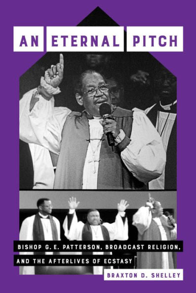 Eternal Pitch: Bishop G. E. Patterson, Broadcast Religion, And The Afterlives Of Ecstasy (Phono: Black Music And The Global Imagination) (Volume 2)