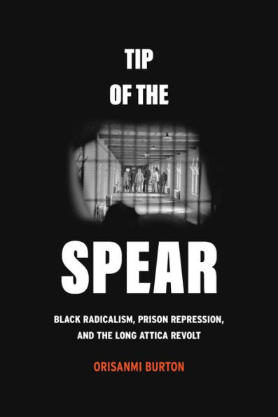 Tip Of The Spear: Black Radicalism, Prison Repression, And The Long Attica Revolt