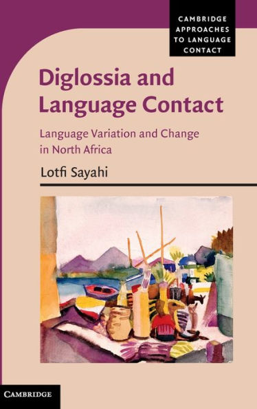 Diglossia And Language Contact: Language Variation And Change In North Africa (Cambridge Approaches To Language Contact)