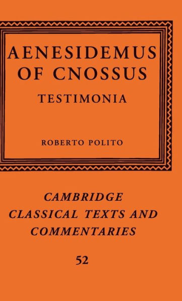 Aenesidemus Of Cnossus: Testimonia (Cambridge Classical Texts And Commentaries, Series Number 52)