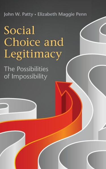 Social Choice And Legitimacy: The Possibilities Of Impossibility (Political Economy Of Institutions And Decisions)