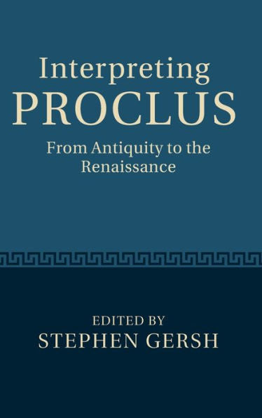 Interpreting Proclus: From Antiquity To The Renaissance