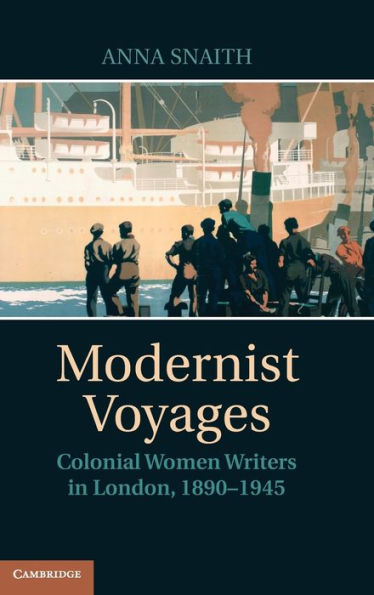 Modernist Voyages: Colonial Women Writers In London, 1890–1945