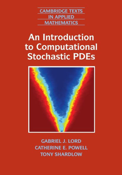 An Introduction To Computational Stochastic Pdes (Cambridge Texts In Applied Mathematics, Series Number 50)