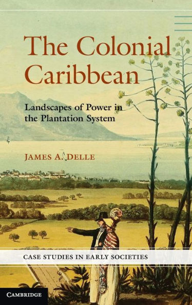 The Colonial Caribbean: Landscapes Of Power In Jamaica'S Plantation System (Case Studies In Early Societies)