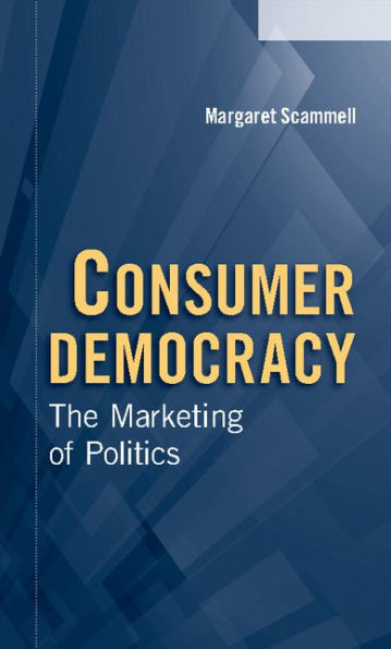 Consumer Democracy: The Marketing Of Politics (Communication, Society And Politics)
