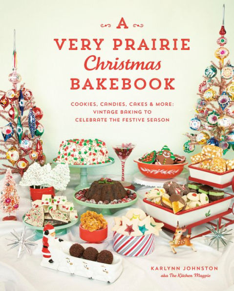 A Very Prairie Christmas Bakebook: Cookies, Candies, Cakes & More: Vintage Baking To Celebrate The Festive Season