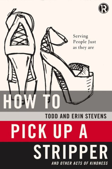 How To Pick Up A Stripper And Other Acts Of Kindness: Serving People Just As They Are (Refraction)