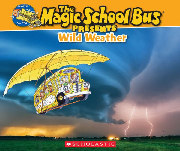 The Magic School Bus Presents: Wild Weather: A Nonfiction Companion To The Original Magic School Bus Series
