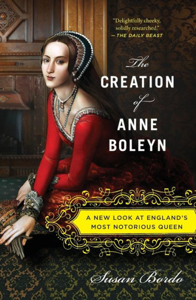 The Creation Of Anne Boleyn: A New Look At England’S Most Notorious Queen