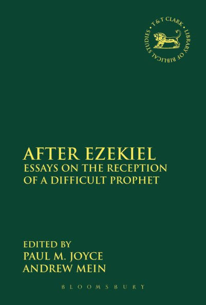 After Ezekiel: Essays On The Reception Of A Difficult Prophet (The Library Of Hebrew Bible/Old Testament Studies, 535) (Volume 535)