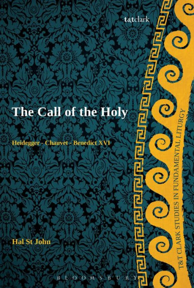 The Call Of The Holy: Heidegger - Chauvet - Benedict Xvi (T&T Clark Studies In Fundamental Liturgy)