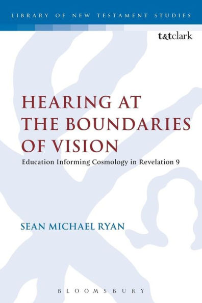 Hearing At The Boundaries Of Vision: Education Informing Cosmology In Revelation 9 (The Library Of New Testament Studies)