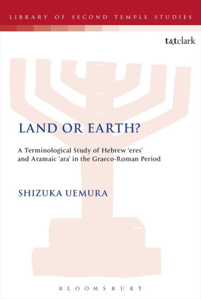 Land Or Earth?: A Terminological Study Of Hebrew 'Eres' And Aramaic 'Ara' In The Graeco-Roman Period (The Library Of Second Temple Studies, 84)